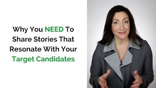 Why You NEED To Share Stories That Resonate With Your Target Candidates