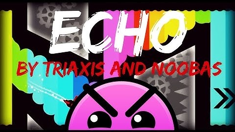 Echo by Noobas and TriAxis - Geometry Dash [2.0]