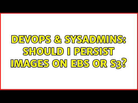DevOps & SysAdmins: Should I persist images on EBS or S3? (5 Solutions!!)