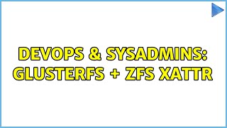 DevOps & SysAdmins: GlusterFs + zfs xattr