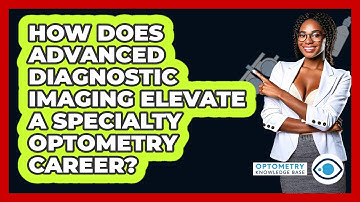 How Does Advanced Diagnostic Imaging Elevate A Specialty Optometry Career?
