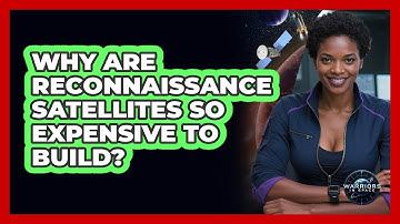 Why Are Reconnaissance Satellites So Expensive To Build? - Warriors In Space