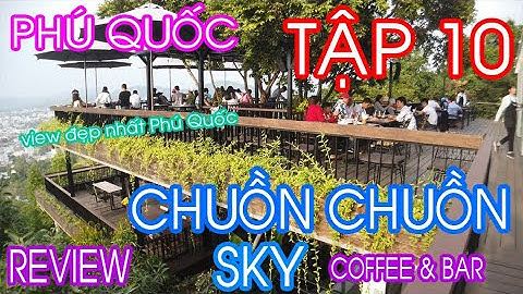 Review chi tiết CHUỒN CHUỒN SKY Coffee & Bar [PHÚ QUỐC] | View ngắm biển đẹp nhất Phú Quốc
