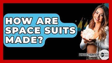 How Are Space Suits Made? - Physics Frontier