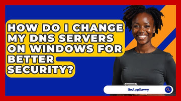 How Do I Change My DNS Servers On Windows For Better Security? - Be App Savvy
