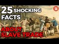 25 SHOCKING Facts About Slave Trade