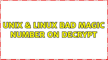 Unix & Linux: bad magic number on decrypt (3 Solutions!!)