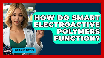 How Do Smart Electroactive Polymers Function? - How It Comes Together