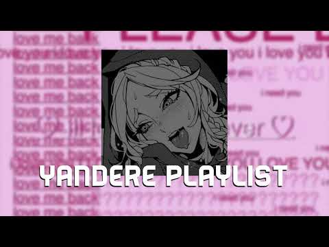 you're the only one worthy of my worship. ~ a yandere playlist