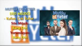 Mutlu Ol Yeter Dizi Müziği   Kafam Çok Rahat