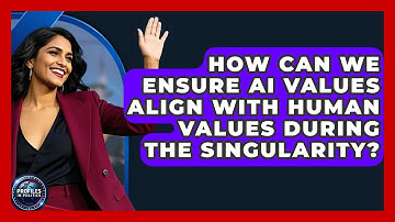 How Can We Ensure AI Values Align With Human Values During The Singularity? - Profiles in Politics