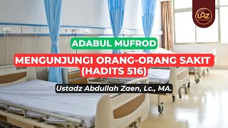 Mengunjungi Orang-Orang Sakit (Hadits 516)  - Ustadz Abdullah Zaen., Lc., MA.