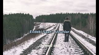 Evdeki Saat - Uzunlar (Slowed+Reverb)