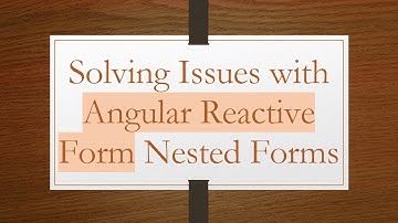 Solving Issues with Angular Reactive Form Nested Forms