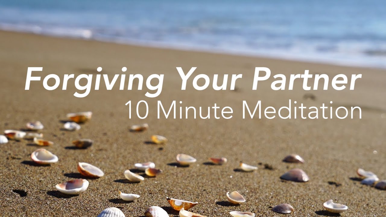 Forgiving Your Partner - 10 Minute Guided Meditation