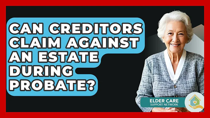 Can Creditors Claim Against An Estate During Probate? - Elder Care Support Network