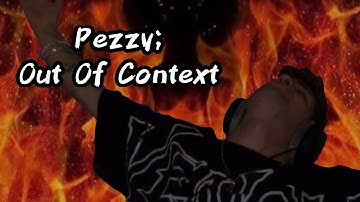Pezzy; out of context (2024 edition)