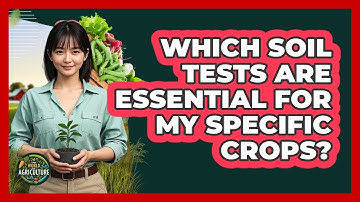 Which Soil Tests Are Essential For My Specific Crops? - The World of Agriculture