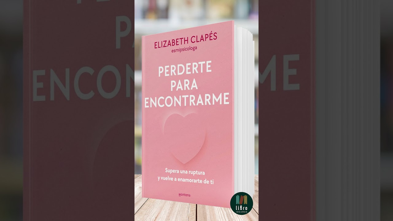 Perderte para encontrarme: Supera una ruptura y vuelve a enamorarte de ti  de Elizabeth Clapés 