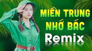 MIỀN TRUNG NHỚ BÁC REMIX - LK Nhạc Đỏ Cách Mạng Tiền Chiến Remix Bass Căng Cực Mạnh