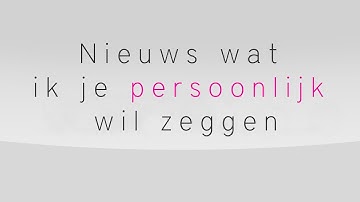 Nieuws wat ik je persoonlijk wil zeggen..