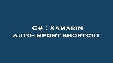 C# : Xamarin auto-import shortcut