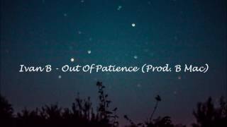 Ivan B - Out Of Patience (Prod. B Mac)