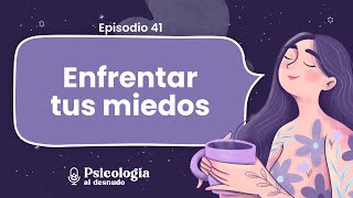 Enfrentar tus miedos: el camino a la liberación | Psicología al Desnudo | T2 Ep. 41