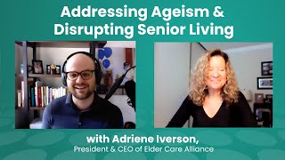 Addressing Ageism & Disrupting Senior Living - Adriene Iverson President & CEO, Elder Care Alliance