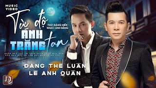 Từ Độ Ánh Trăng Tan - Đặng Thế Luân, Lê Anh Quân | Thơ: Đặng Hiền, Nhạc: Anh Bằng Từ Độ Ánh Trăng Tan - Đặng Thế Luân, Lê Anh Quân | Thơ: Đặng Hiền, Nhạc: Anh Bằng