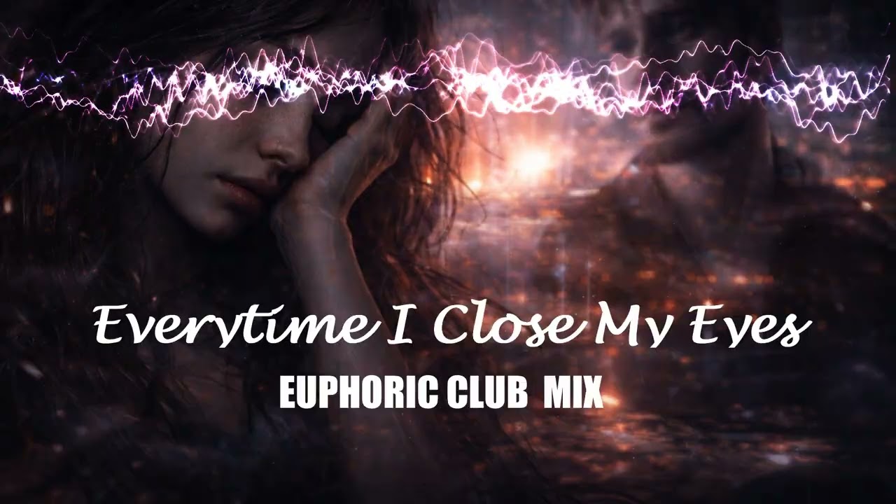 Everytime I close My Eyes   Euphoric Club Mix