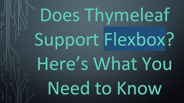 Does Thymeleaf Support Flexbox? Here’s What You Need to Know