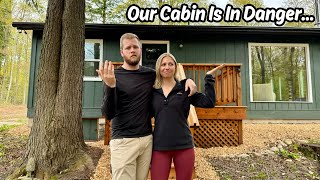 Did We Make A Mistake? Devastating News About Our Cabin In the Woods