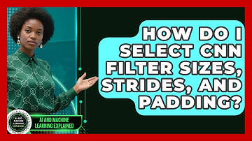 How Do I Select CNN Filter Sizes, Strides, And Padding? - AI and Machine Learning Explained