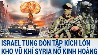 Tin thế giới: Israel tung đòn tập kích lớn, kho vũ khí Syria nổ kinh hoàng