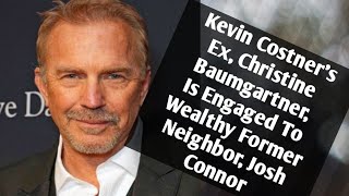 Kevin Costner’s Ex, Christine Baumgartner, Is Engaged To Wealthy Former Neighbor, Josh Connor