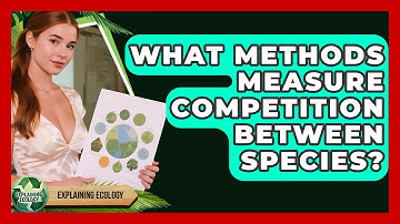What Methods Measure Competition Between Species? - Explaining Ecology