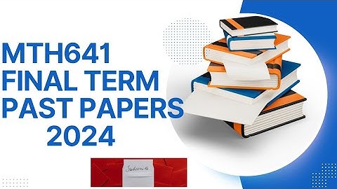 MTH641 FINAL TERM PAST PAPERS 2024