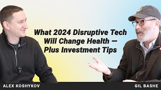 What 2024 Disruptive Tech Will Change Health + Investment Tips. Digital Health Interviews: Gil Bashe