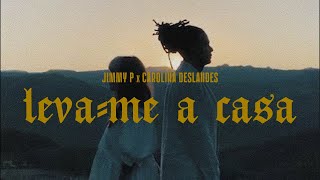 Video thumbnail of "Jimmy P x Carolina Deslandes - LEVA-ME A CASA"