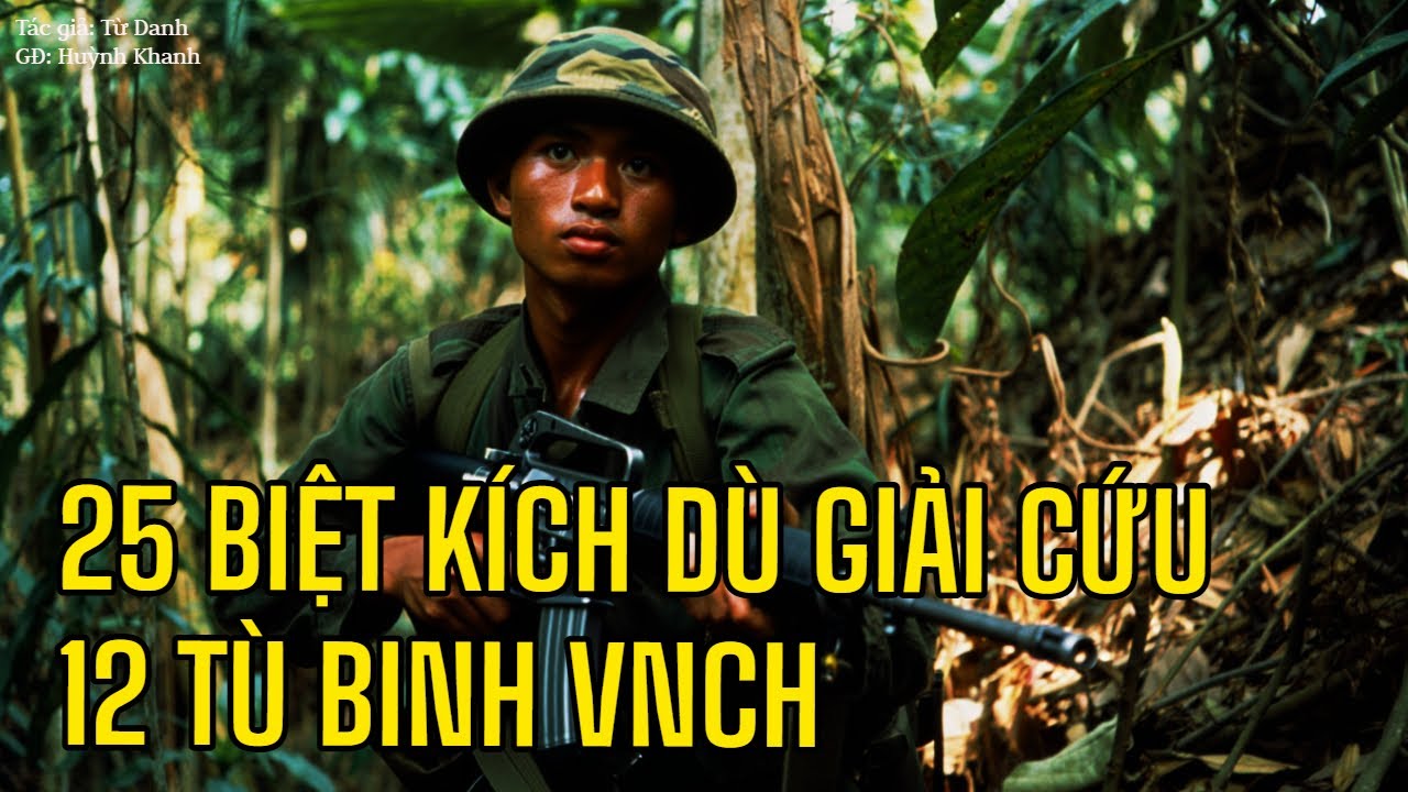 BIỆT KÍCH DÙ ĐÁNH THẲNG SÀO HUYỆT ĐỊCH GIẢI CỨU TÙ BINH VNCH || Câu Chuyện Sài Gòn
