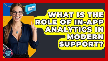 What Is The Role Of In-app Analytics In Modern Support? - Customer Support Coach