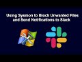 Using Sysmon To Block Unwanted Files And Send Notifications To Slack Via Scheduled Task Event Filter