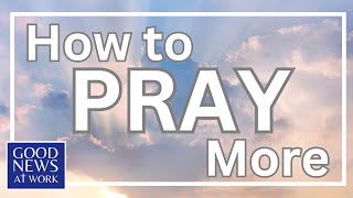 Easy Ways to Pray More
