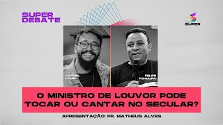 O MINISTRO DE LOUVOR pode tocar ou cantar no SECULAR? | SUPER DEBATE AO VIVO na RÁDIO SUPER