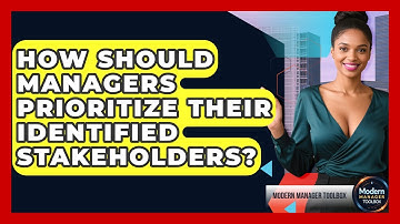 How Should Managers Prioritize Their Identified Stakeholders? - Modern Manager Toolbox