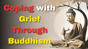 Coping with Grief Through Buddhism: A Monk