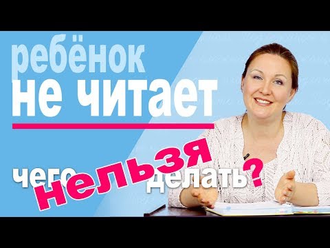 Ребенок не хочет читать. Что НЕ надо делать? Ошибки при обучении чтению.