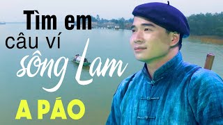 Tìm Em Câu Ví Sông Lam - A Páo - Dân ca xứ Nghệ say lòng người nghe