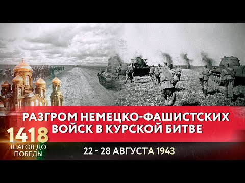 РАЗГРОМ НЕМЕЦКО-ФАШИСТСКИХ ВОЙСК В КУРСКОЙ БИТВЕ / 1418 ШАГОВ ДО ПОБЕДЫ